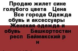 Продаю жилет сине-голубого цвета › Цена ­ 500 - Все города Одежда, обувь и аксессуары » Женская одежда и обувь   . Башкортостан респ.,Баймакский р-н